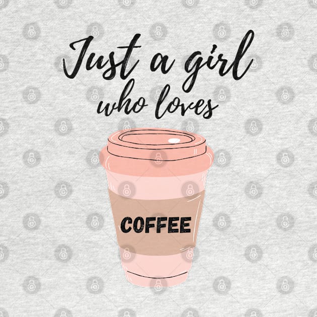 Just A Girl Who Loves Coffee by For The Love Of You Always